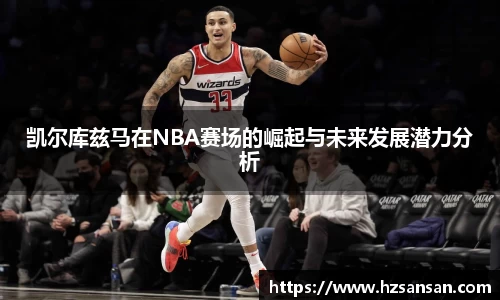 凯尔库兹马在NBA赛场的崛起与未来发展潜力分析