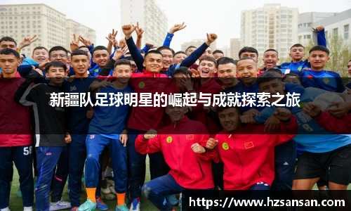 新疆队足球明星的崛起与成就探索之旅