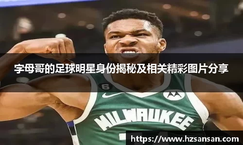 字母哥的足球明星身份揭秘及相关精彩图片分享