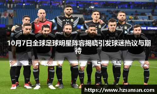 10月7日全球足球明星阵容揭晓引发球迷热议与期待