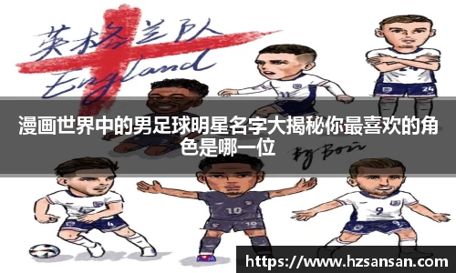 漫画世界中的男足球明星名字大揭秘你最喜欢的角色是哪一位